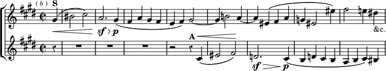 \new ChoirStaff << \override Score.Rest #'style = #'classical \override Score.BarNumber #'break-visibility = #'#(#f #f #f)
\new Staff \relative g' { \key cis \minor \time 2/2 \partial 4 \mark \markup \tiny { ( \italic b ) }
gis4^\markup \bold "S"^\(\< | bis2 cis\) |
a2.\sf\> gis4\p_\( fis a gis fis | e fis\) gis2 ~ |
gis4 b!2 a4 ~ | a eis^\( fis a | g eis2 eis'4\) |
fis2 e!4 dis!_"&c." }
\new Staff \relative c' { \key cis \minor r4 R1*3
r2 r4^\markup \bold "A" cis^\<_\( | eis2 fis\!\) |
%bass clef is wrong on last line of this snippet
d2.\sf\> cis4\p_\( | b d cis b | a b cis\) bis } >>