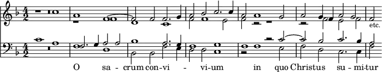 { << \new Staff { \time 4/2 \key f \major <<
\new Voice { \relative c'' { \stemUp r1 c a f ^~ f2 f f2. g4 |
a2 bes c2. c4 | a2 a1 g2 | a g4 f a2 g | f_\markup { \smaller etc. } } }
\new Voice { \relative f' { \stemDown R\breve r1 f d c
f2 f1 e2 f r r1 r2 f e f } } >> }
\new Staff { \clef bass \key f \major <<
\new Voice { \stemUp c'1 a | f2. g4 a2 a | bes1 a2. g4
f1 g f r2 c' ^~ c' bes c'2. bes4 | a2 }
\new Voice = "B" { \stemDown R\breve f1 d bes,2 bes, f2. e4
d2 d c1 r2 f1 e2 f d c2. c4 f2 } >> }
\new Lyrics \lyricsto "B" { O sa -- crum con -- vi -- _ _ vi -- um in quo Christ -- us su -- mi -- tur } >> }