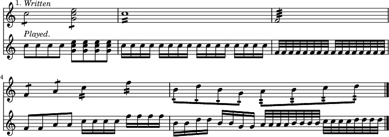 \relative c''
<< {
\override Score.TimeSignature #'stencil = ##f } \new staff { \mark \markup \small "1." c2:8^\markup { \italic Written } <e c g>: | c1:16 | \time 2/4 f,2:32 | \time 4/4 f4:8 a:8 c:16 f:16 | b,8:16 d:16 b:16 g:16 a:32 b:32 c:32 d:32 \bar "|." }
\new staff { c8^\markup { \italic Played. } c c c <e c g> <e c g> <e c g> <e c g> | c16 c c c c c c c c c c c c c c c | f,32 f f f f f f f f f f f f f f f | f8 f a a c16 c c c f f f f | b, b d d b b g g a32 a a a b b b b c c c c d d d d }
>>