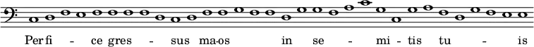 { \override Score.TimeSignature #'stencil = ##f \clef bass { \cadenzaOn c1 d f e f f f f d c d f f g f f d g g f a c' g c g a f d g f e e } \addlyrics { Per -- fi -- _ _ ce gres -- _ _ _ sus _ ma -- os _ _ _ in _ se -- _ _ _ mi -- _ tis _ tu -- _ _ _ _ is } }