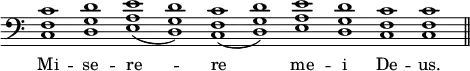 { \override Score.TimeSignature #'stencil = ##f \time 10/1 \clef bass { <c f c'>1 <d g d'> <e a e'>_( <d g d'>) <c f c'>_( <d g d'>) <e a e'> <d g d'> <c f c'> q \bar "||" } \addlyrics { Mi -- se -- re -- re me -- i De -- us. } }